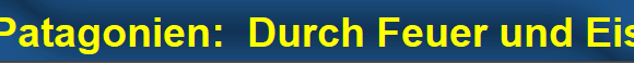 Patagonien:  Durch Feuer und Eis