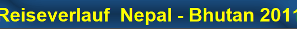 Reiseverlauf  Nepal - Bhutan 2011