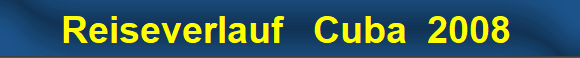Reiseverlauf   Cuba  2008 