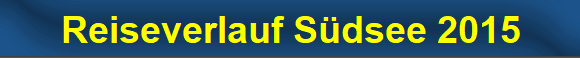 Reiseverlauf S�dsee 2015