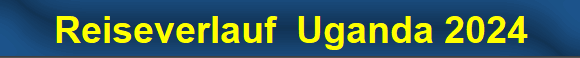 Reiseverlauf  Uganda 2024