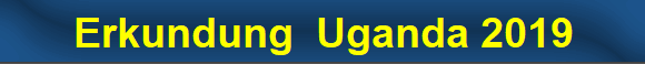 Erkundung  Uganda 2019