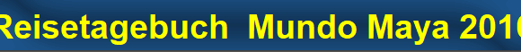Reisetagebuch  Mundo Maya 2016