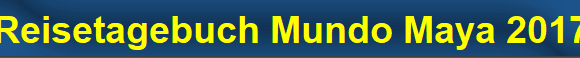 Reisetagebuch Mundo Maya 2017