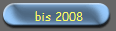 bis 2008